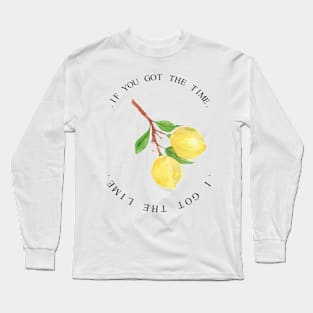 if you got the time i got the lime. Long Sleeve T-Shirt